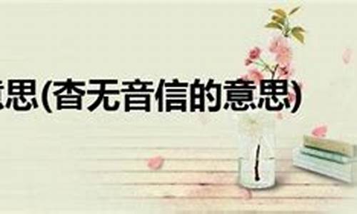 杳无消息的意思解释-杳无消息的意思和读音